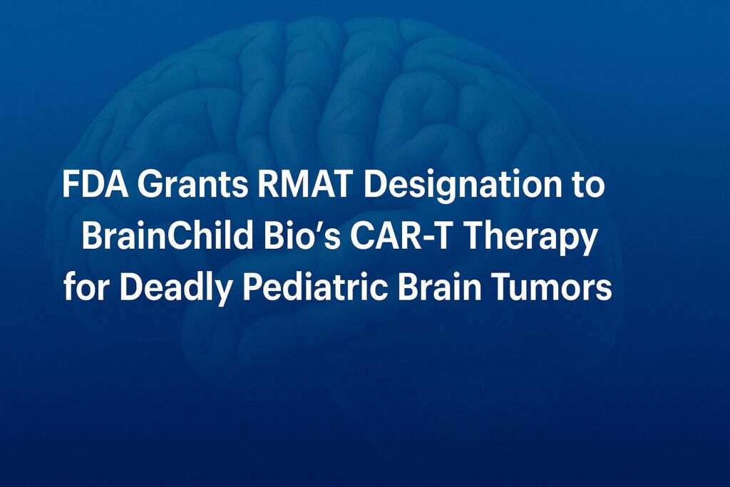 RMAT Designation to BrainChild Bio’s CAR-T Therapy for Deadly Pediatric Brain Tumors
