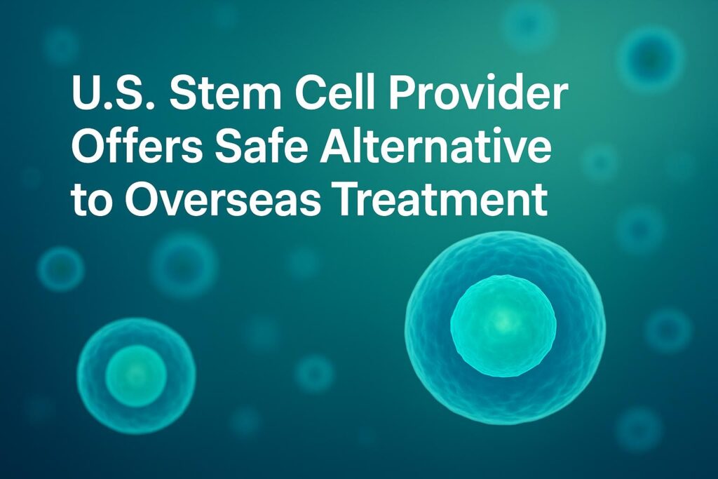 U.S. Stem Cell Provider Offers Safe Alternative to Overseas Treatment